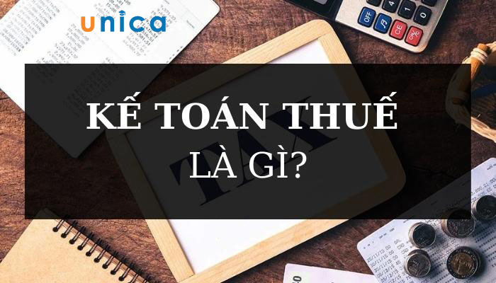 Kế toán thuế là gì? Quy trình làm kế toán thuế đúng chuẩn