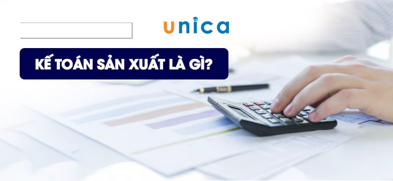 Kế toán sản xuất là gì? Bật mí kinh nghiệm làm kế toán sản xuất