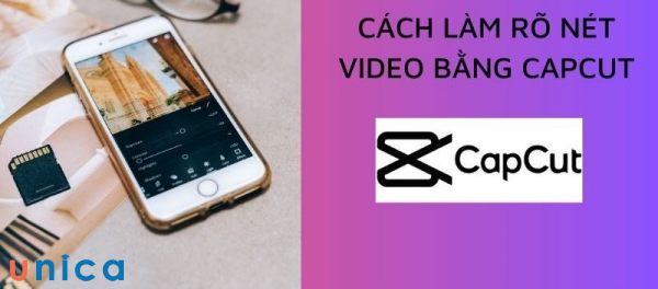 Hướng dẫn chi tiết cách làm rõ nét video bằng capcut