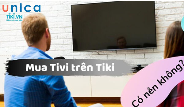 Mua tivi trên Tiki có nên không?