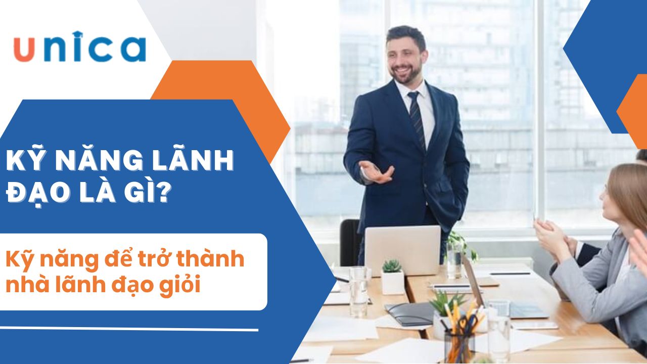 Kỹ năng lãnh đạo là gì? 7 Kỹ năng để trở thành nhà lãnh đạo giỏi