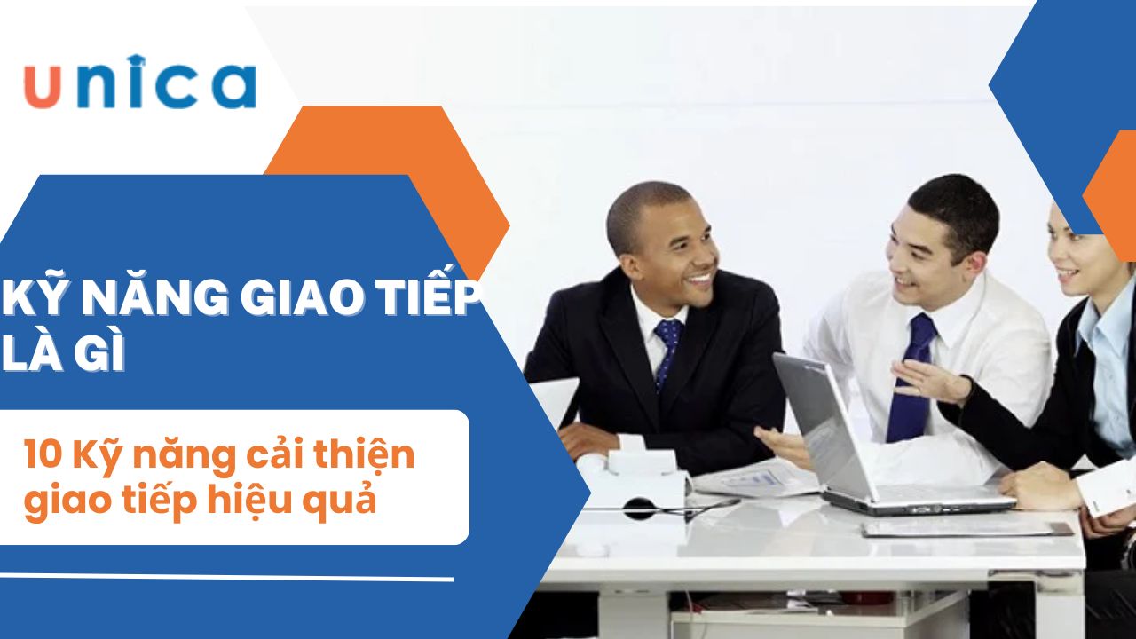 Kỹ năng giao tiếp là gì? 10 Kỹ năng cải thiện giao tiếp hiệu quả