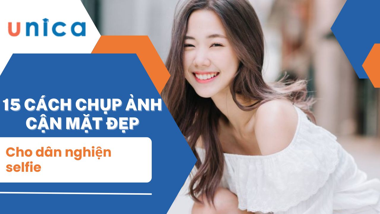 15 cách chụp ảnh cận mặt đẹp cho dân nghiện selfie