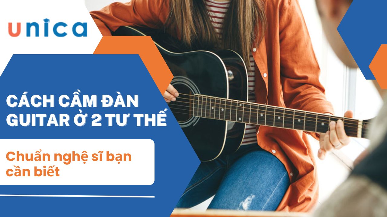 Hướng dẫn cách cầm đàn guitar đúng chuẩn ở 2 tư thế cơ bản