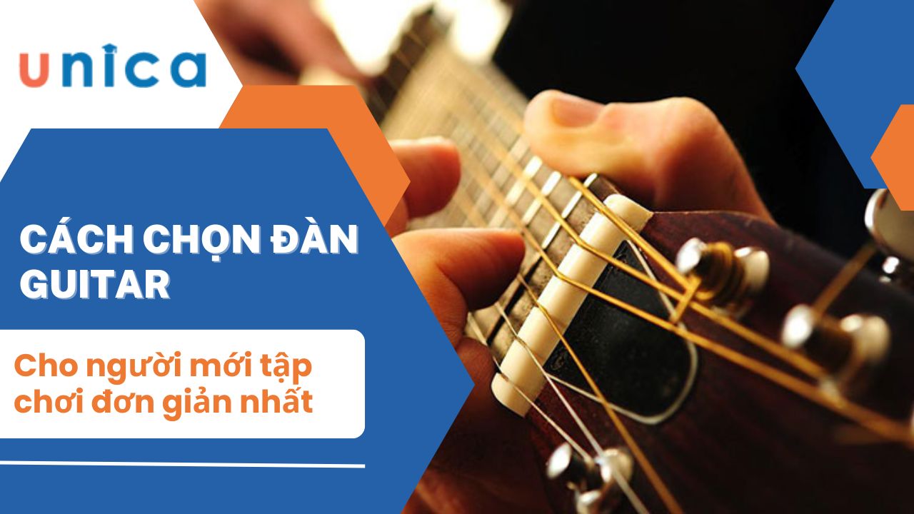 Cách chọn đàn guitar cho người mới tập chơi đơn giản nhất