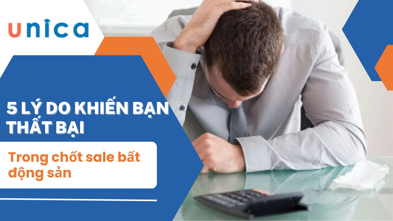 5 Lý do khiến bạn thất bại trong chốt sale bất động sản