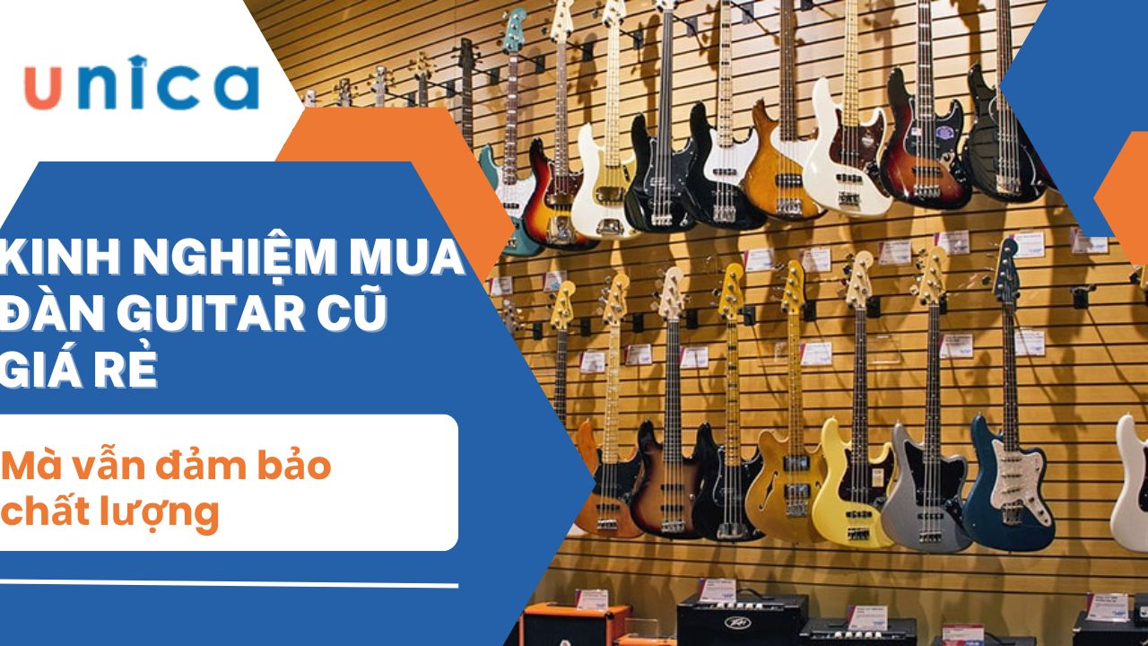 Kinh nghiệm mua đàn guitar cũ giá rẻ mà vẫn đảm bảo chất lượng