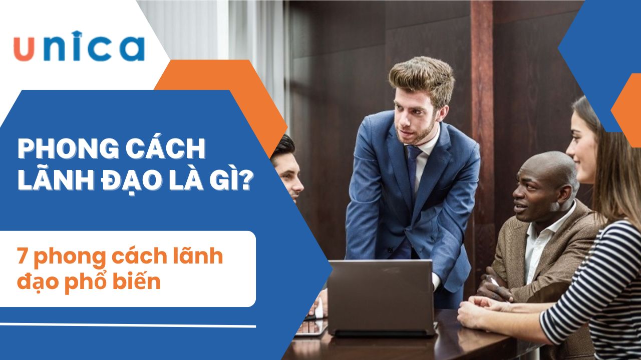 Phong cách lãnh đạo là gì? 7 phong cách lãnh đạo phổ biến hiện nay