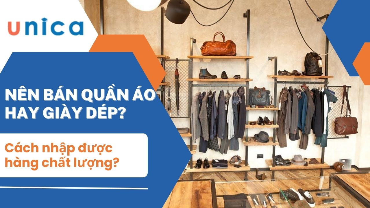 Nên bán quần áo hay giày dép? Cách nhập được hàng chất lượng?