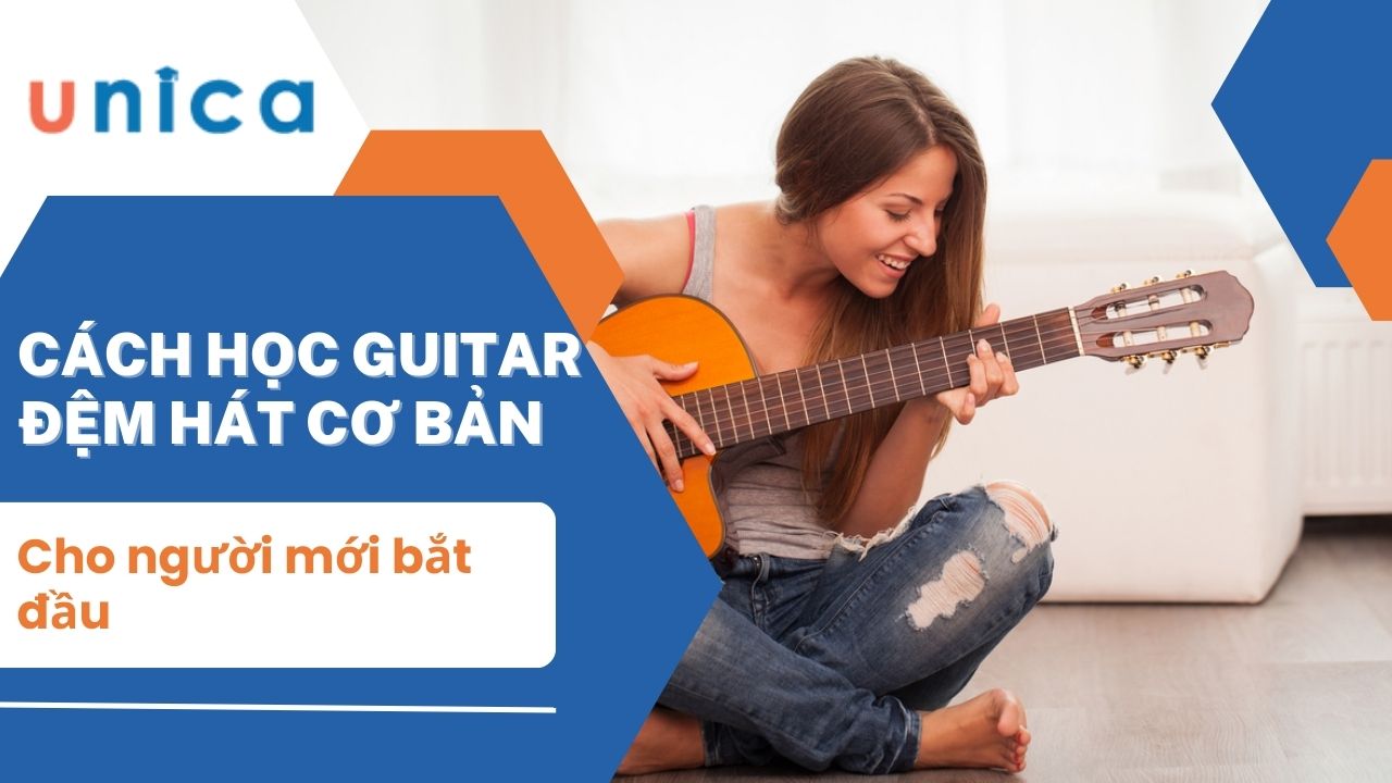 Hướng dẫn cách học guitar đệm hát cơ bản cho người mới bắt đầu