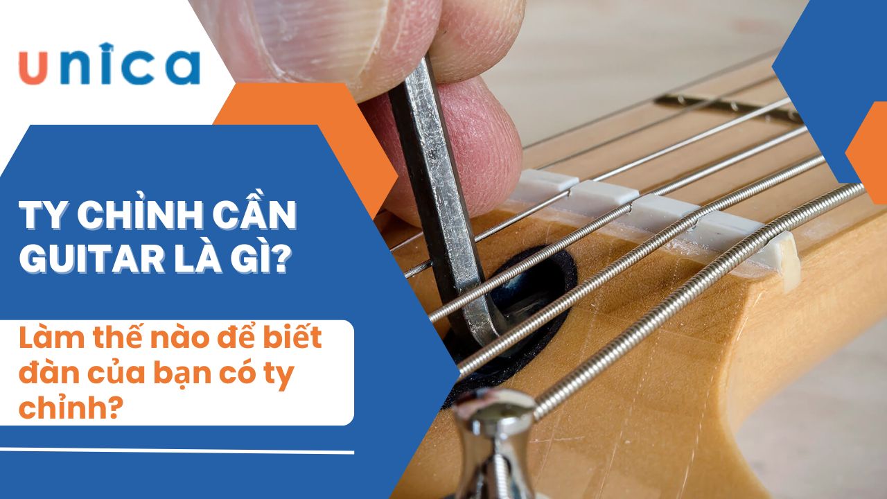 Ty chỉnh cần guitar là gì? Làm thế nào để biết đàn của bạn có ty chỉnh?