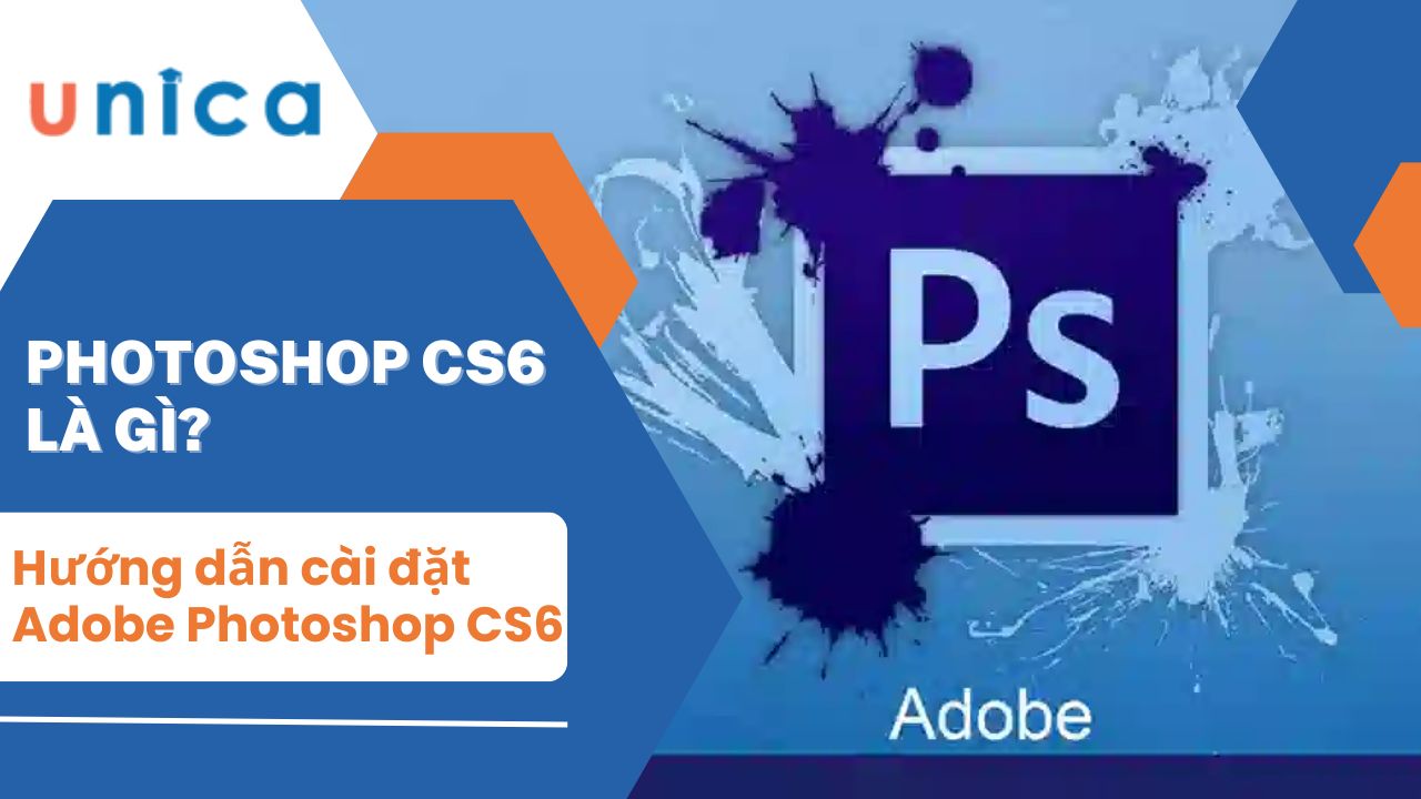 Adobe Photoshop CS6 là gì? Cách cài đặt phần mềm như thế nào?