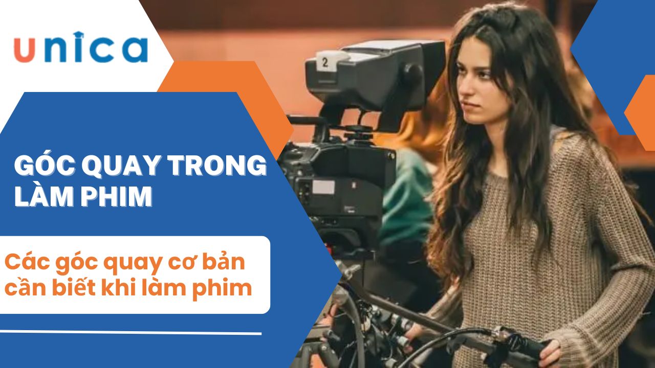 Các góc quay cơ bản bất cứ nhà làm phim nào cũng phải biết