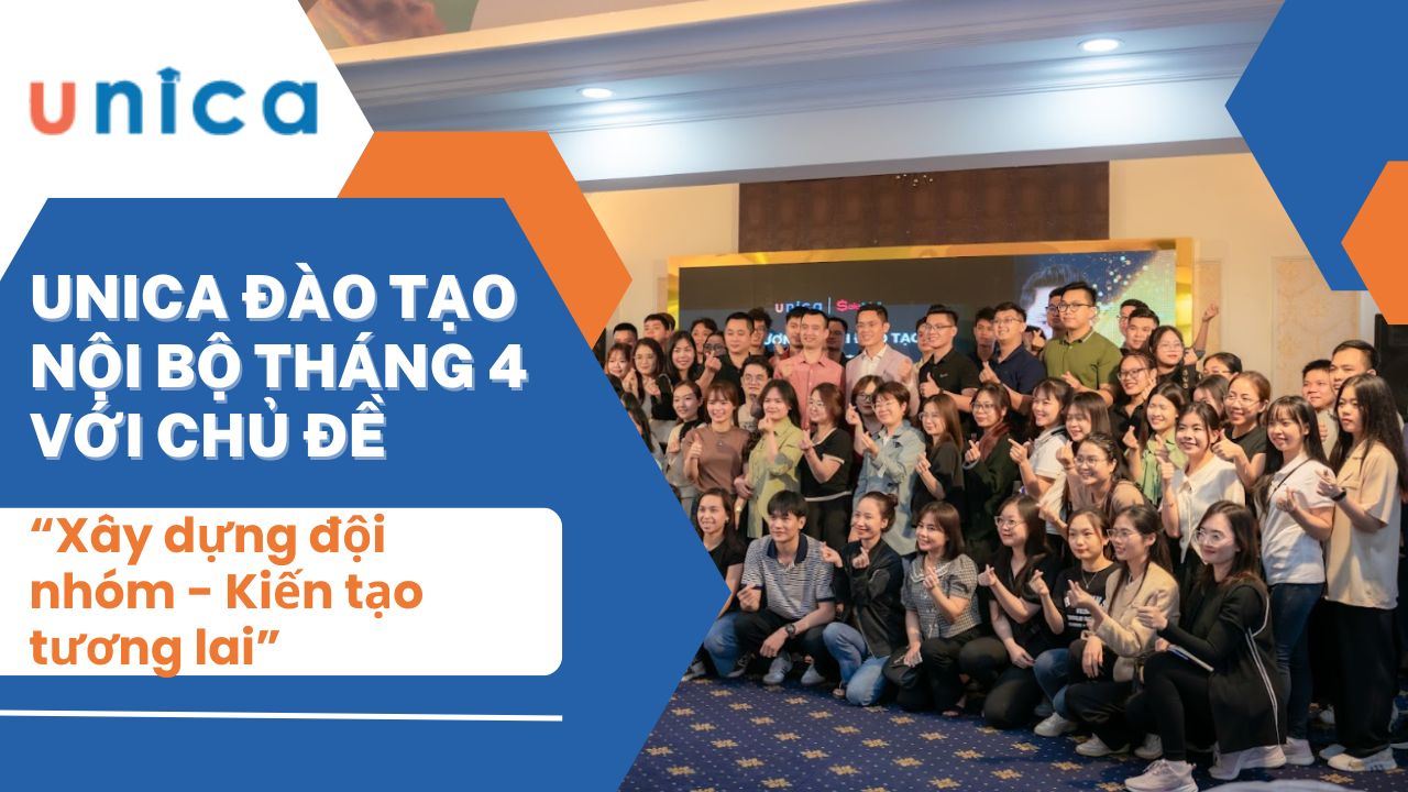 UNICA đào tạo nội bộ Tháng 4 với chủ đề: “Xây dựng đội nhóm - Kiến tạo tương lai”