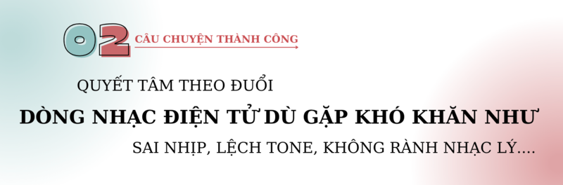 Quyết tâm theo đuổi dòng nhạc điện tử của chàng trai 9x