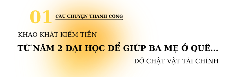 Khát khao kiếm tiền từ năm 2 đại học để giúp ba mẹ đỡ chật vật tài chính