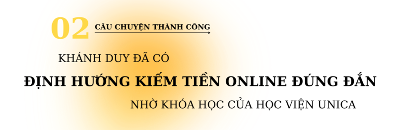 Khánh Duy có được định hướng kiếm tiền online đúng đắn nhờ khóa học của Học viện UNICA