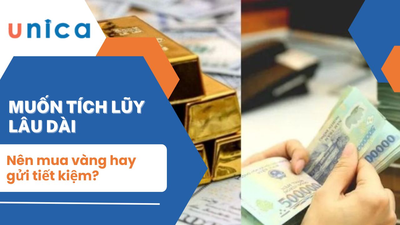Muốn tích lũy lâu dài, nên mua vàng hay gửi tiết kiệm?