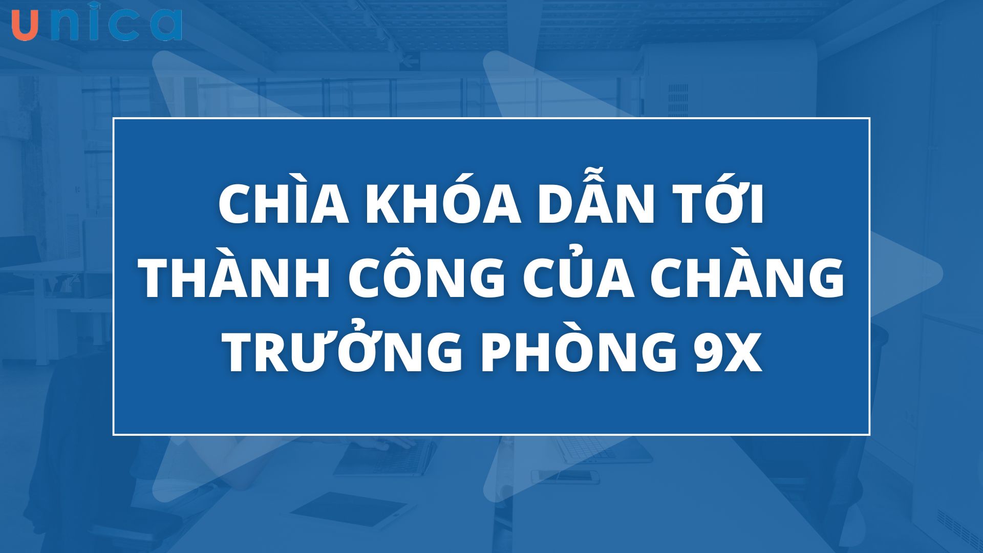 Chìa khóa dẫn tới thành công của chàng trưởng phòng 9X
