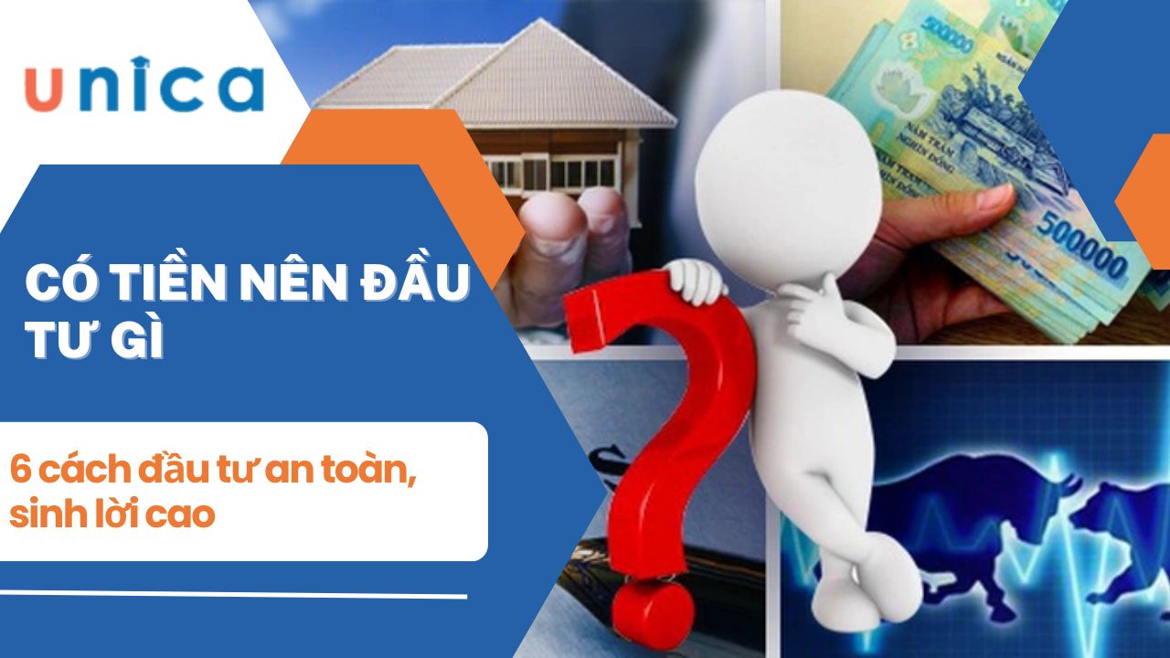 Có ít tiền nên đầu tư gì? Gợi ý 6 cách đầu tư an toàn, sinh lời cao