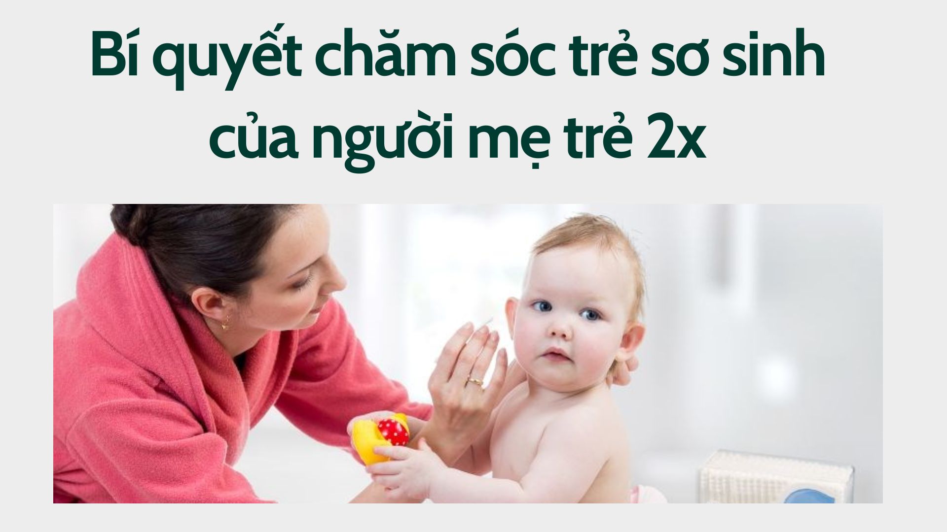 Bí quyết chăm sóc trẻ sơ sinh của người mẹ trẻ 2x