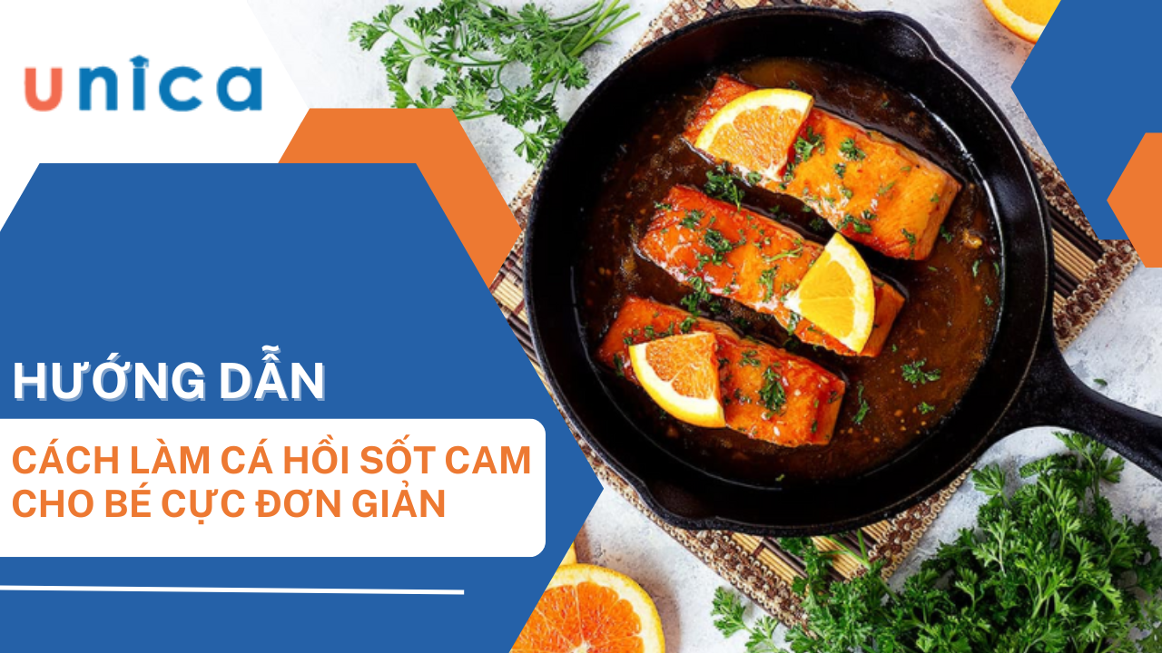 Cách nấu cá hồi sốt cam cho bé ngon, bổ dưỡng, siêu đơn giản tại nhà