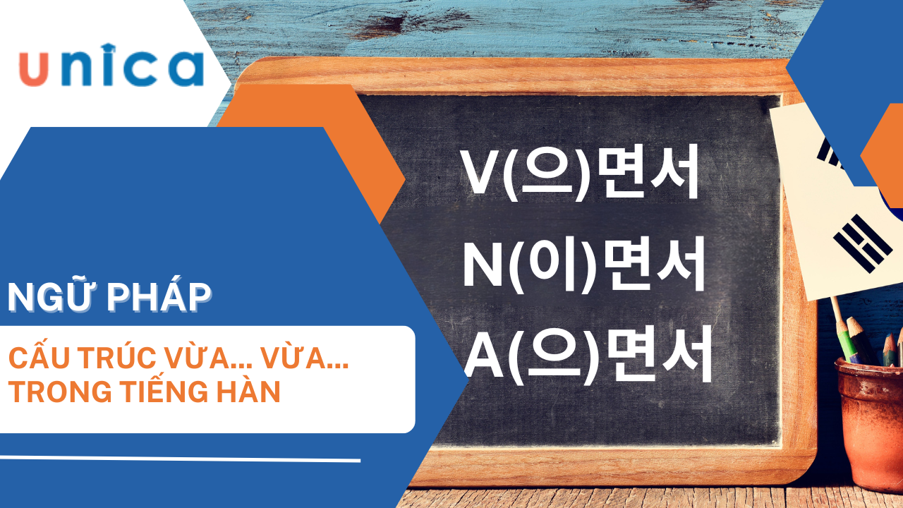 Cấu trúc (으)면서  Vừa...Vừa ... trong tiếng Hàn