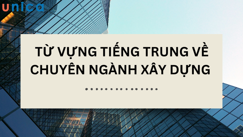 Tổng hợp từ vựng tiếng Trung về chuyên ngành xây dựng