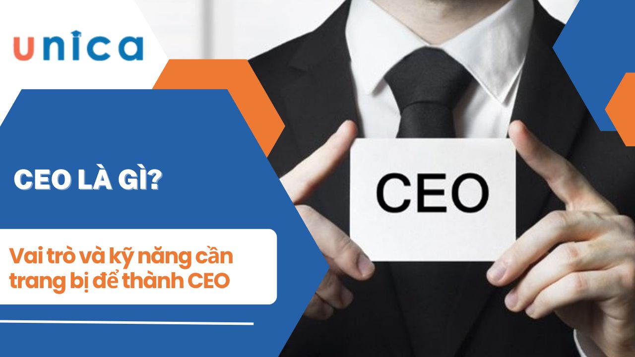 CEO là gì? Vai trò và kỹ năng cần trang bị để thành CEO