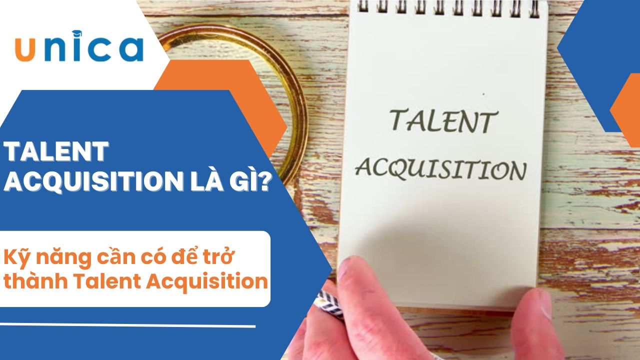 Talent Acquisition là gì? Kỹ năng cần có để trở thành Talent Acquisition