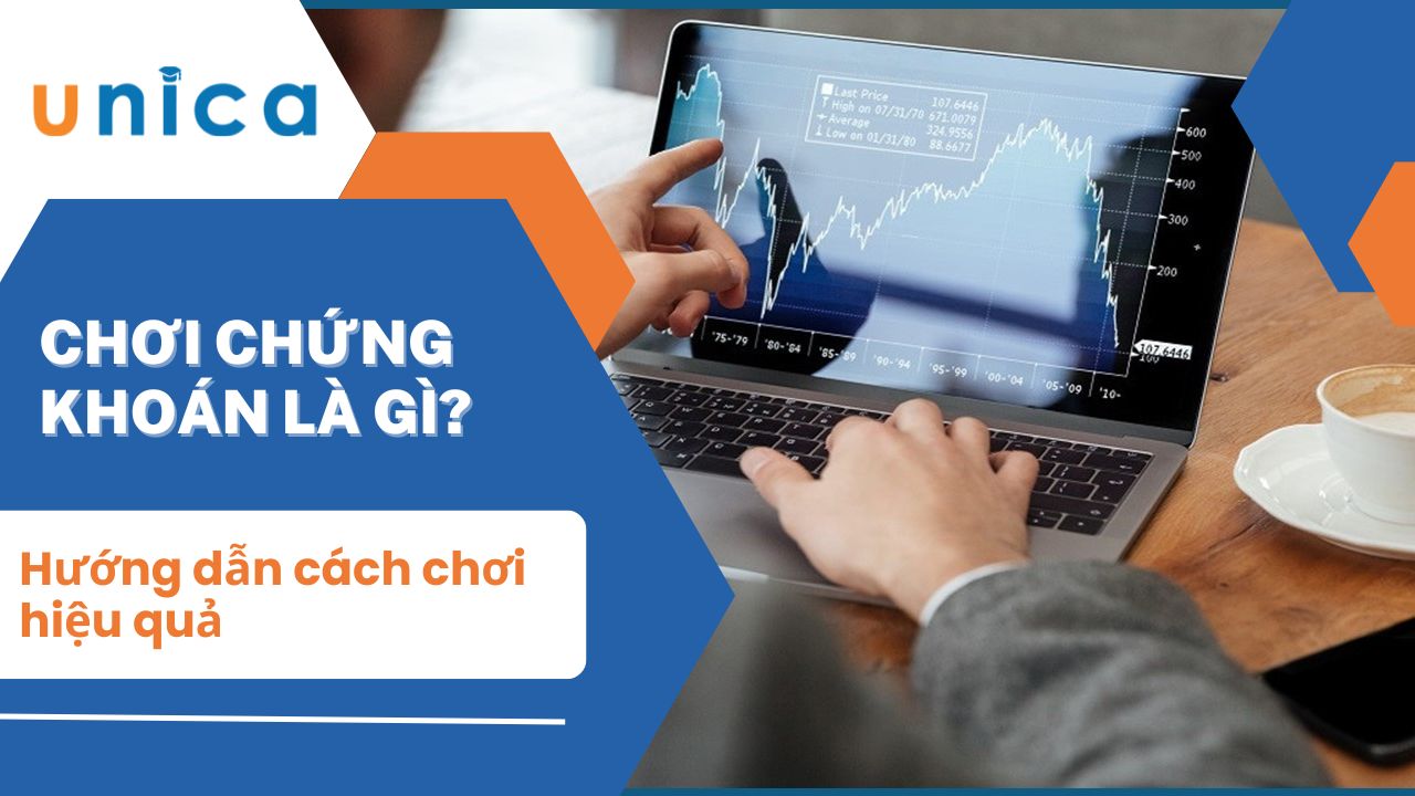 Chơi chứng khoán là gì? Hướng dẫn cách chơi hiệu quả