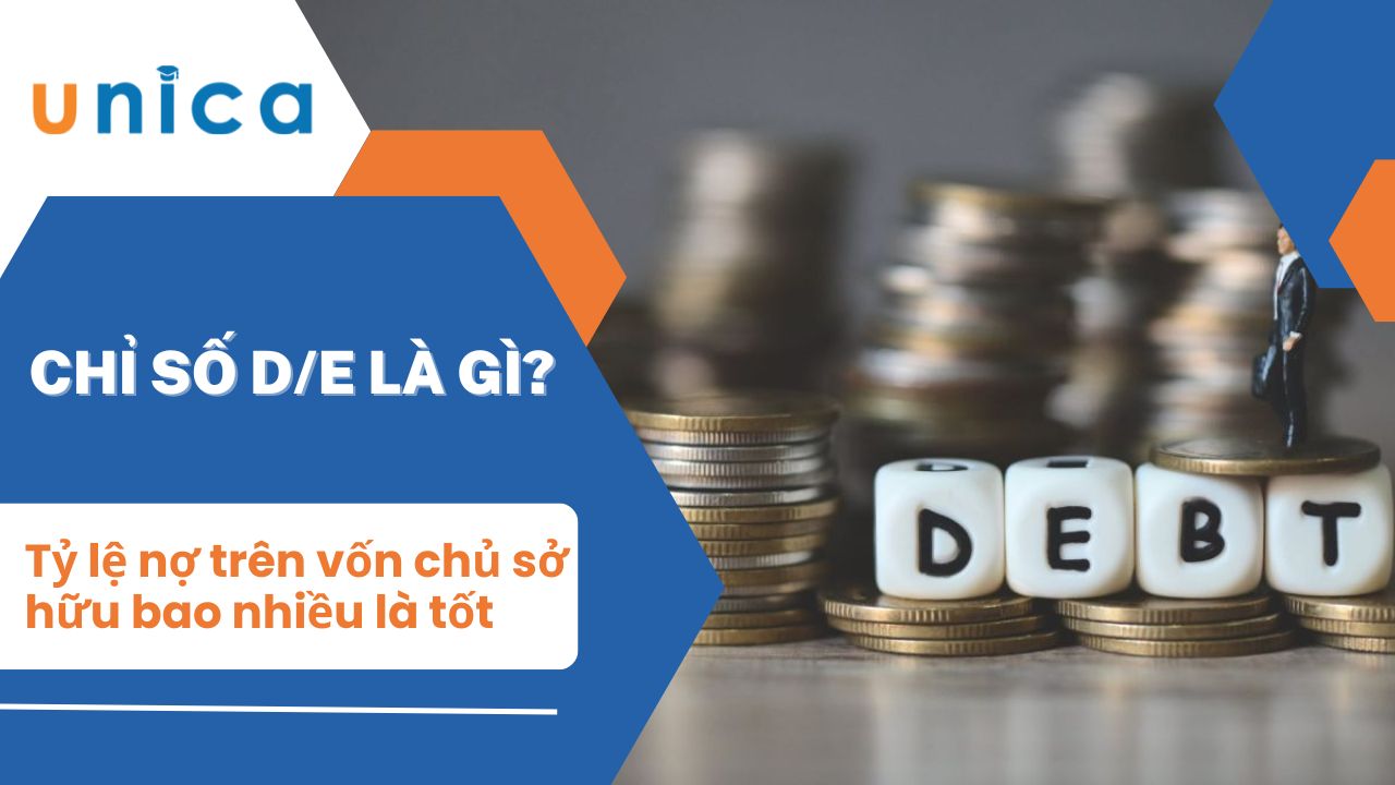 Chỉ số D/E là gì? Tỷ lệ nợ trên vốn chủ sở hữu bao nhiều là tốt