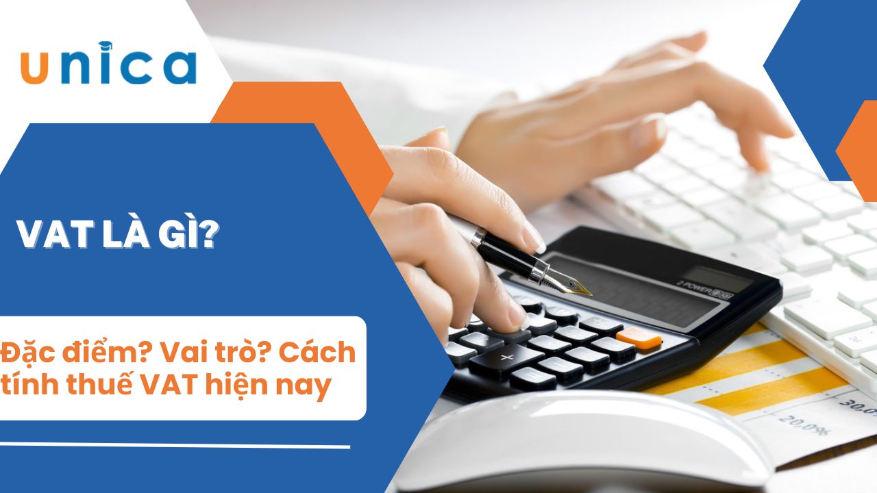 VAT là gì? Đặc điểm? Vai trò? Cách tính thuế VAT hiện nay