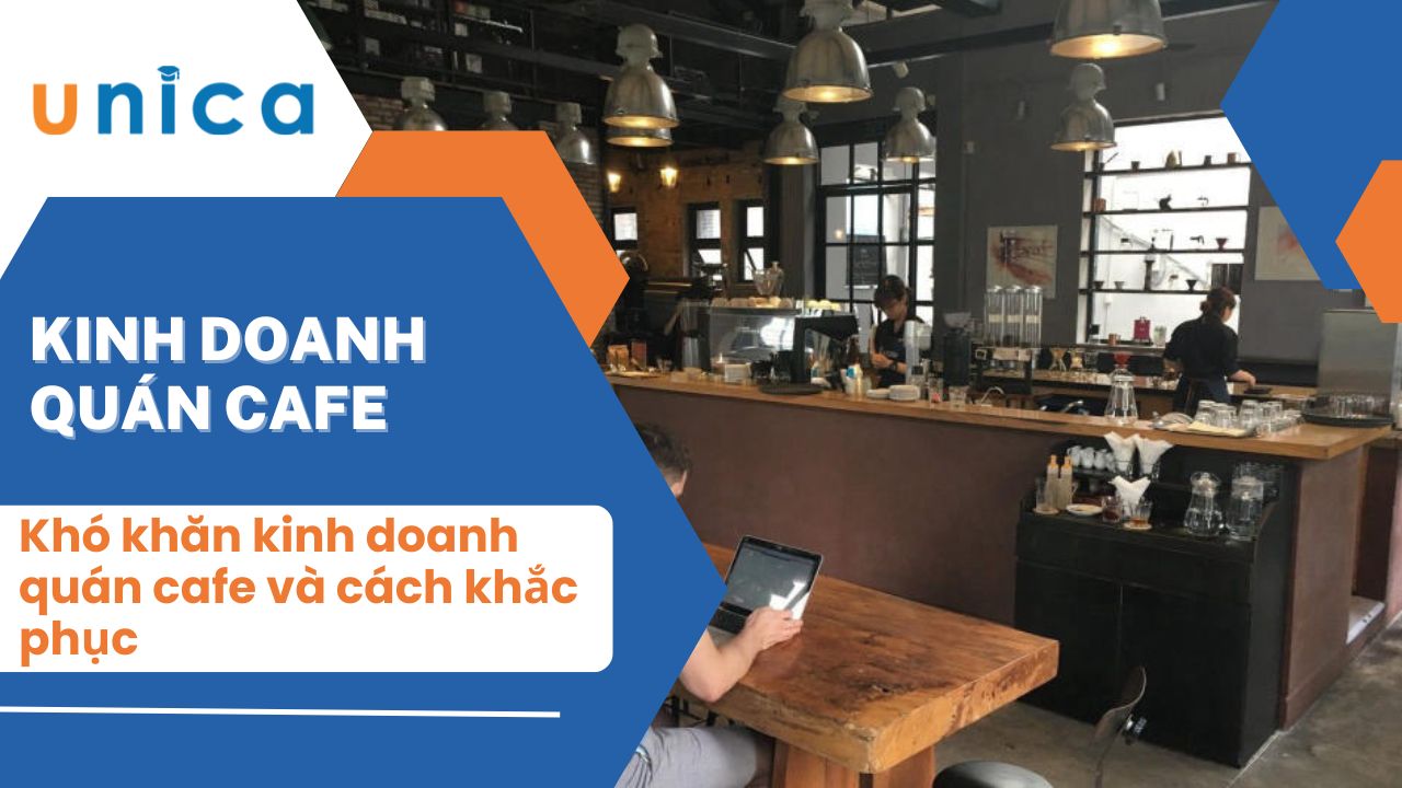 Khó khăn khi kinh doanh quán cafe và cách khắc phục