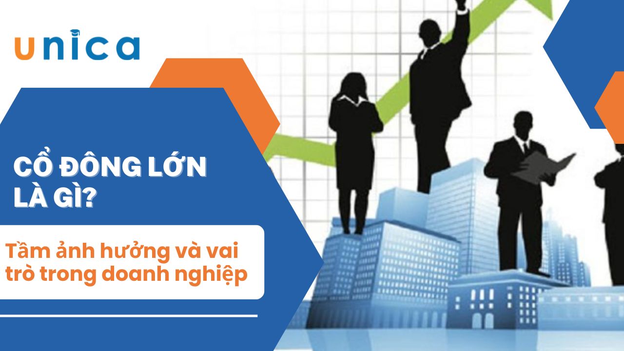 Cổ đông lớn là gì? Tầm ảnh hưởng và vai trò trong doanh nghiệp