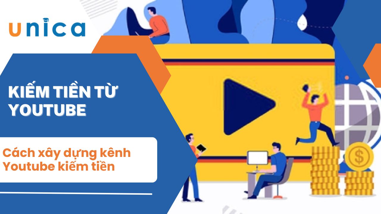 Cách xây dựng kênh youtube kiếm tiền từ con số 0 cho người mới