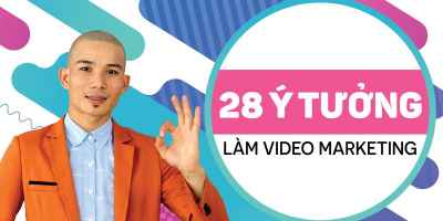 28 Ý tưởng làm video Marketing - Nguyễn Anh Dũng
