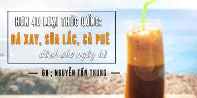 Hơn 40 loại thức uống: Đá Xay, Sữa Lắc, Cà Phê dành cho ngày hè - Nguyễn Tấn Trung