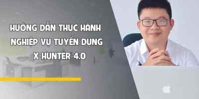 Hướng dẫn thực hành nghiệp vụ tuyển dụng - X-Hunter 4.0 - Nguyễn Đức Hải