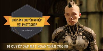 Ghép ảnh chuyên nghiệp với Photoshop - Mai Xuân Huy (Huy Quần Hoa)