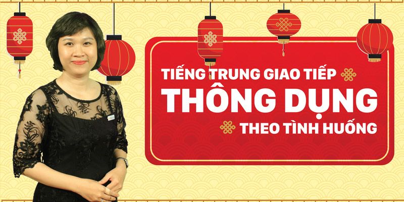 Tiếng Trung Giao Tiếp Thông Dụng Theo Tình Huống