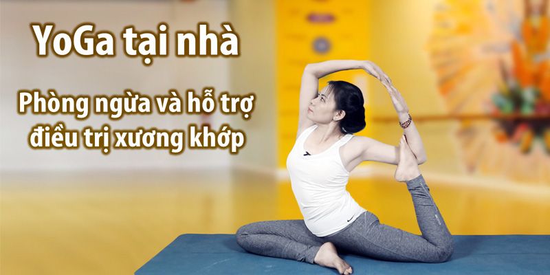 Yoga Tại Nhà - Phòng Ngừa Và Hỗ Trợ Điều Trị Xương Khớp