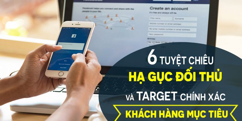 6 Tuyệt Chiêu Hạ Gục Đối Thủ Và Target Chính Xác Khách Hàng Mục Tiêu