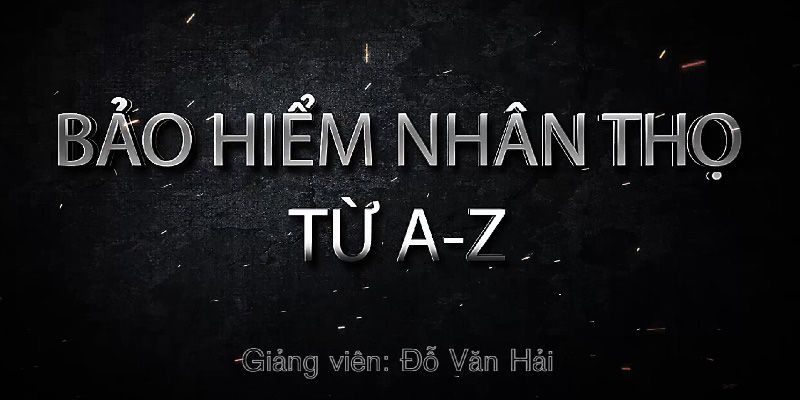 Bảo Hiểm Nhân Thọ Từ A - Z