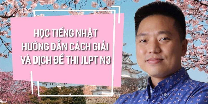 Học Tiếng Nhật Hướng Dẫn Cách Giải Và Dịch Đề Thi Jlpt N3