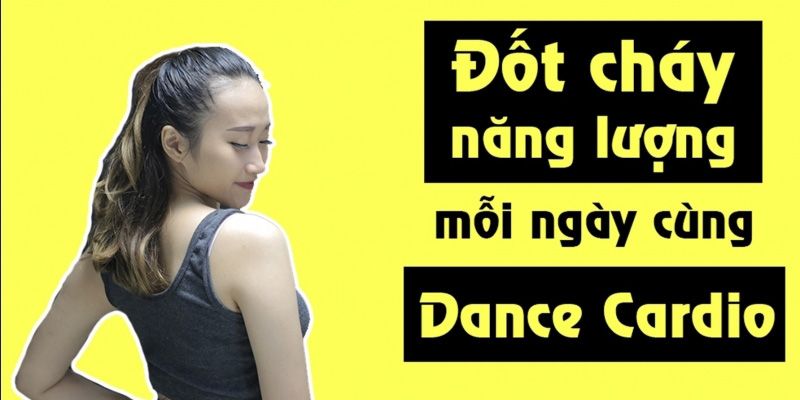 Học Nhảy Dance Cardio - Đốt Cháy Năng Lượng Mỗi Ngày