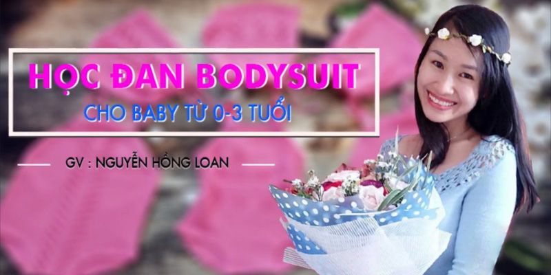 Học Đan Bodysuit Cho Baby Từ 0 - 3 Tuổi 