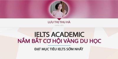 IELTS ACADEMIC - Nắm bắt cơ hội vàng du học - Lưu Thị Thu Hà (Hà Lưu)