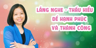 Lắng nghe - thấu hiểu để hạnh phúc và thành công - Phạm Thị Anh Xuân