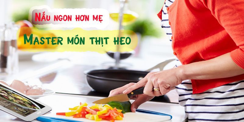 Nấu Ngon Hơn Mẹ - Master Món Thịt Heo